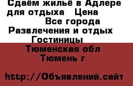 Сдаём жильё в Адлере для отдыха › Цена ­ 550-600 - Все города Развлечения и отдых » Гостиницы   . Тюменская обл.,Тюмень г.